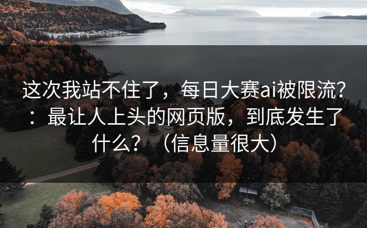 这次我站不住了,每日大赛ai被限流?:最让人上头的网页版,到底发生了什么?(信息量很大) 这次我站不住了,每日大赛ai被限流?:最让人上头的网页版,到底发生了什么?(信息量很大)